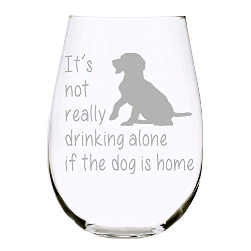 C M Its not really drinking alone if dog is home stemless wine glass 15 oz. Perfect Dog Lover 선물 him her - Laser Engraved